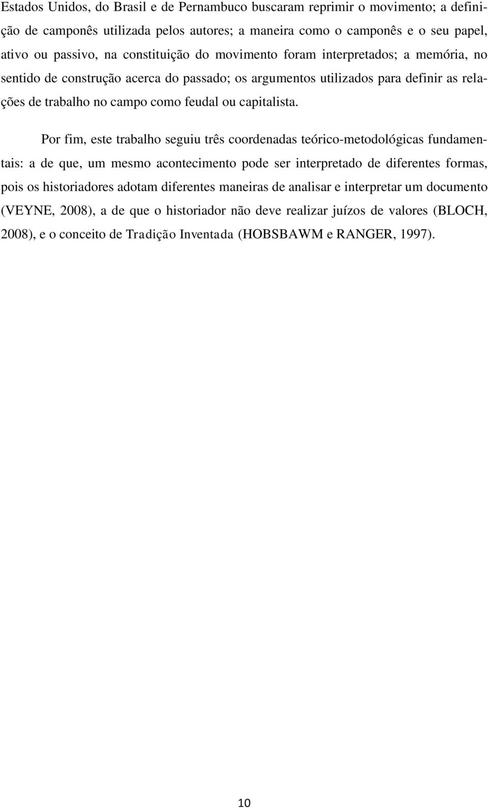 Por fim, este trabalho seguiu três coordenadas teórico-metodológicas fundamentais: a de que, um mesmo acontecimento pode ser interpretado de diferentes formas, pois os historiadores adotam