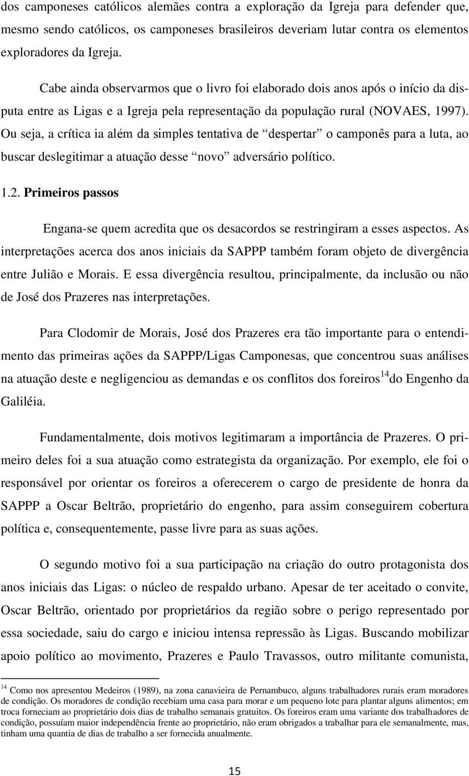 Ou seja, a crítica ia além da simples tentativa de despertar o camponês para a luta, ao buscar deslegitimar a atuação desse novo adversário político. 1.2.