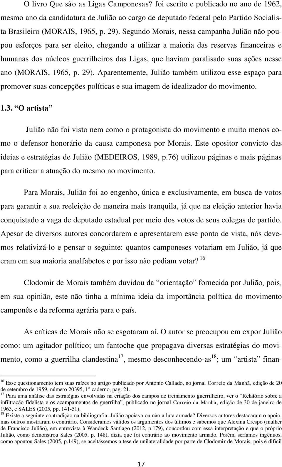 suas ações nesse ano (MORAIS, 1965, p. 29). Aparentemente, Julião também utilizou esse espaço para promover suas concepções políticas e sua imagem de idealizador do movimento. 1.3.