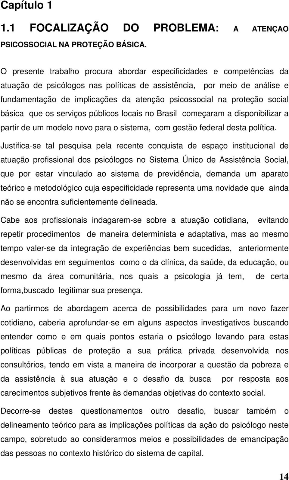 proteção social básica que os serviços públicos locais no Brasil começaram a disponibilizar a partir de um modelo novo para o sistema, com gestão federal desta política.