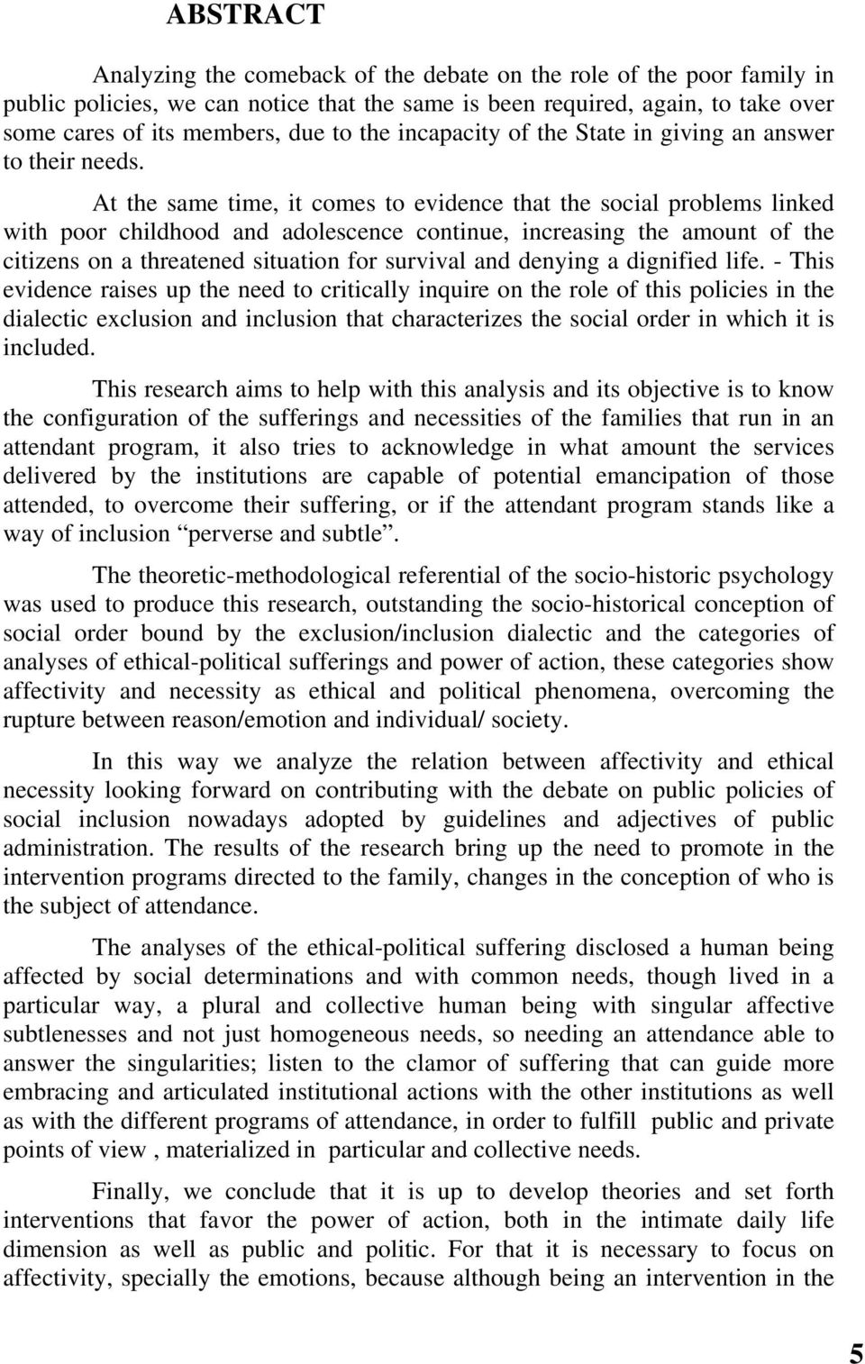 At the same time, it comes to evidence that the social problems linked with poor childhood and adolescence continue, increasing the amount of the citizens on a threatened situation for survival and