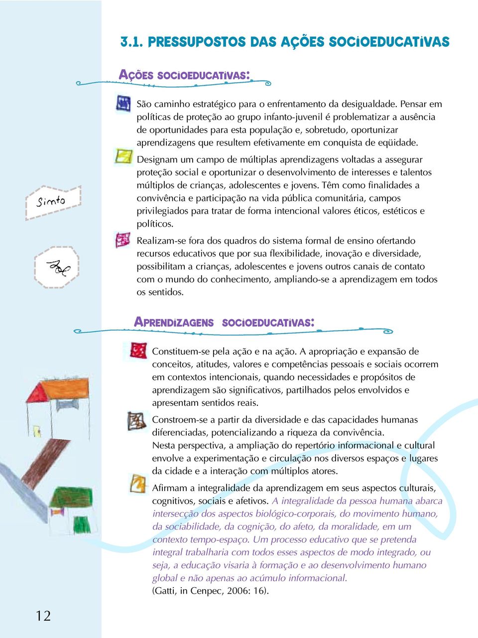 de eqüidade. Designam um campo de múltiplas aprendizagens voltadas a assegurar proteção social e oportunizar o desenvolvimento de interesses e talentos múltiplos de crianças, adolescentes e jovens.