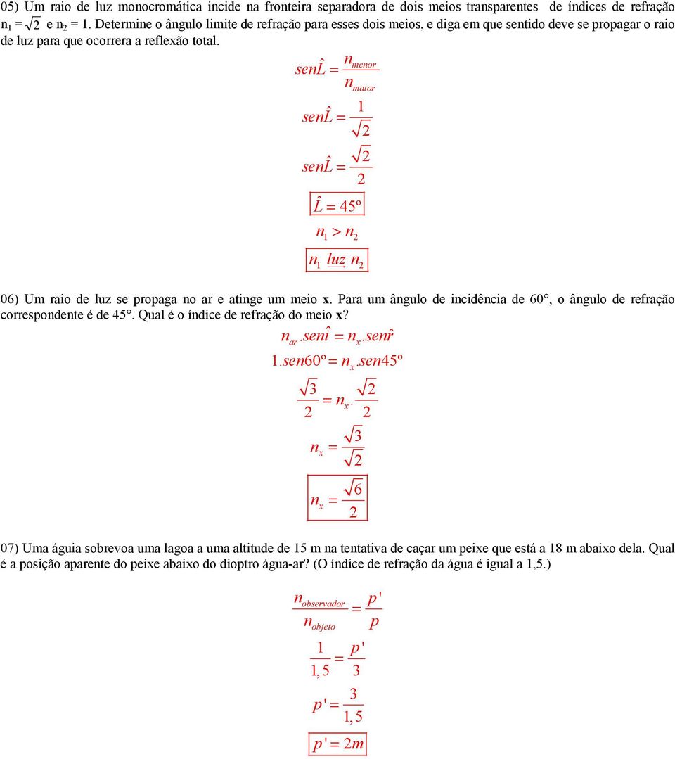 ˆ meor sel selˆ selˆ Lˆ 45º > luz 06) Um raio de luz se propaga o ar e atige um meio. Para um âgulo de icidêcia de 60, o âgulo de refração correspodete é de 45.