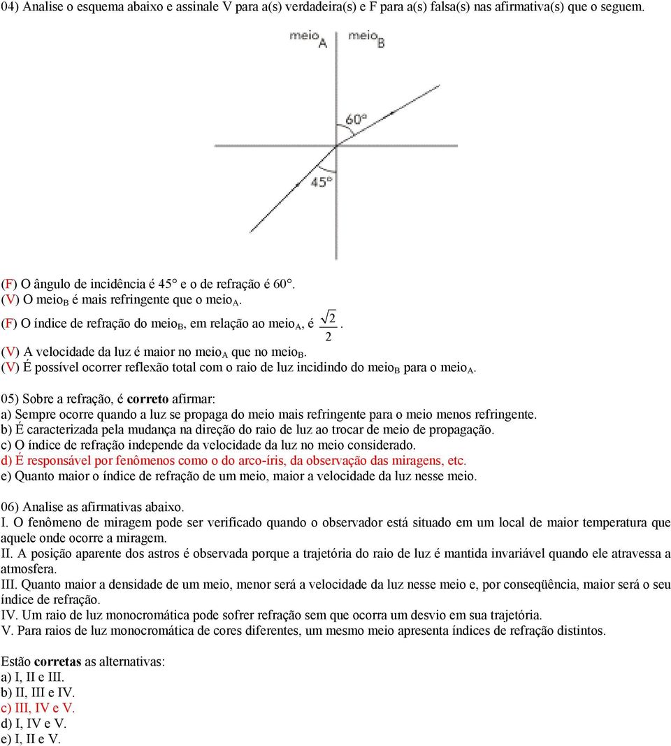 (V) É possível ocorrer refleão total com o raio de luz icidido do meio B para o meio A.