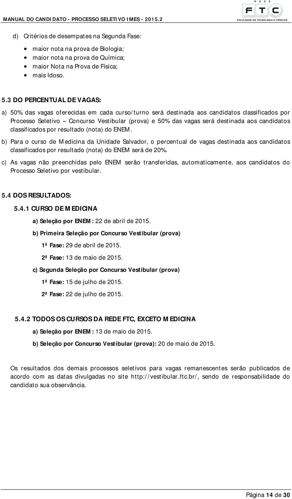 aos candidatos classificados por resultado (nota) do ENEM.