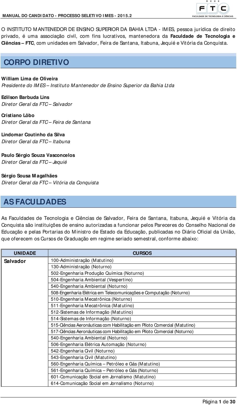 CORPO DIRETIVO RIA William Lima de Oliveira Presidente do IMES Instituto Mantenedor de Ensino Superior da Bahia Ltda Edilson Barbuda Lins Diretor Geral da FTC Salvador Cristiano Lôbo Diretor Geral da