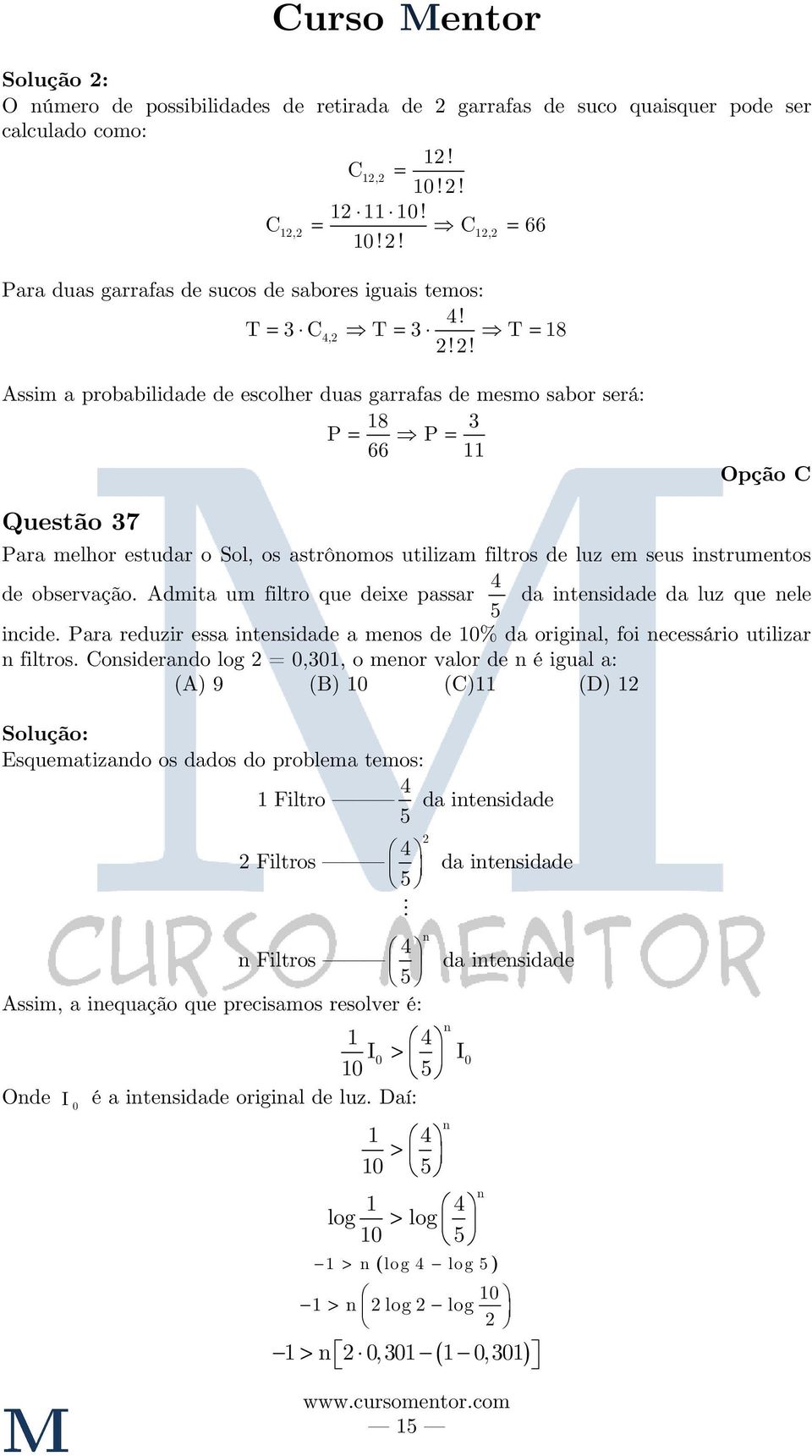 ! Assim a probabilidade de escolher duas garrafas de mesmo sabor será: P = 8 P = 66 Opção C Questão 7 Para melhor estudar o Sol, os astrônomos utilizam filtros de luz em seus instrumentos de