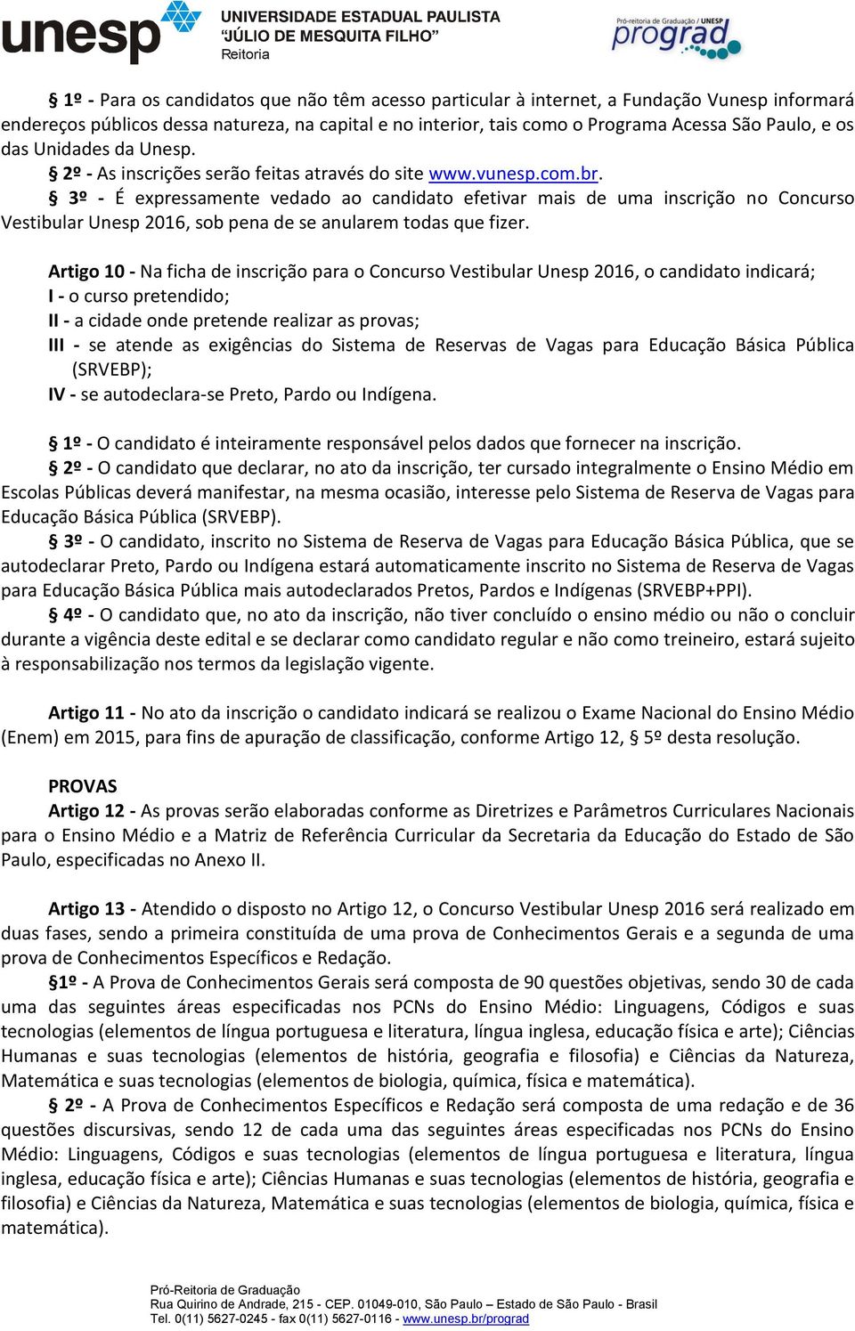 3º - É expressamente vedado ao candidato efetivar mais de uma inscrição no Concurso Vestibular Unesp 2016, sob pena de se anularem todas que fizer.