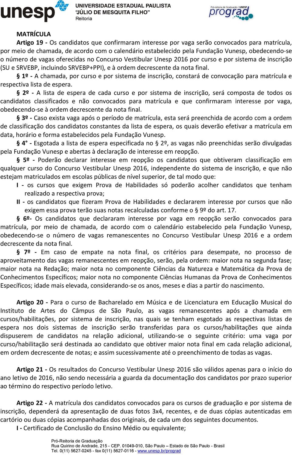 1º - A chamada, por curso e por sistema de inscrição, constará de convocação para matrícula e respectiva lista de espera.