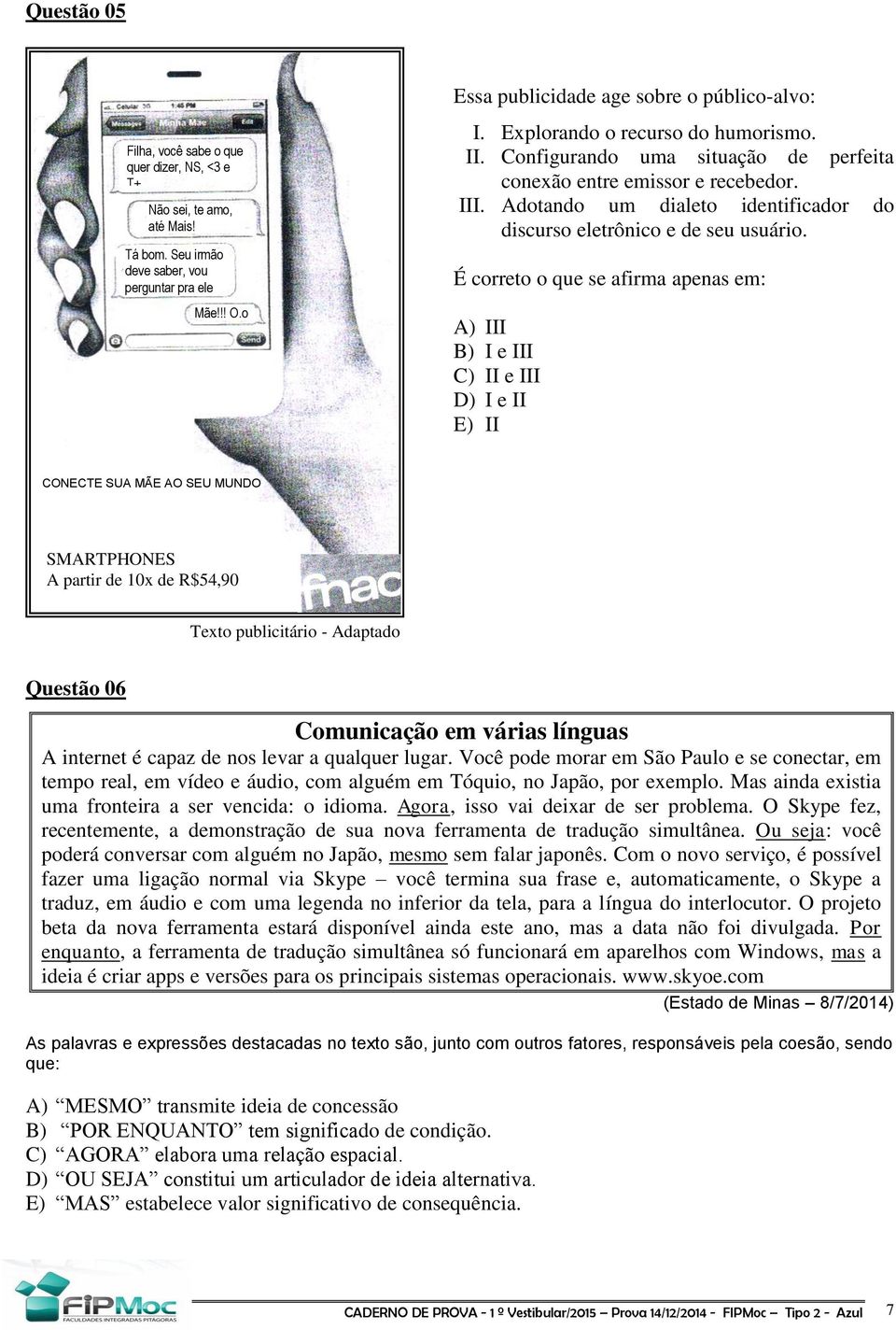 É correto o que se afirma apenas em: A) III B) I e III C) II e III D) I e II E) II CONECTE SUA MÃE AO SEU MUNDO SMARTPHONES A partir de 10x de R$54,90 Texto publicitário - Adaptado Questão 06
