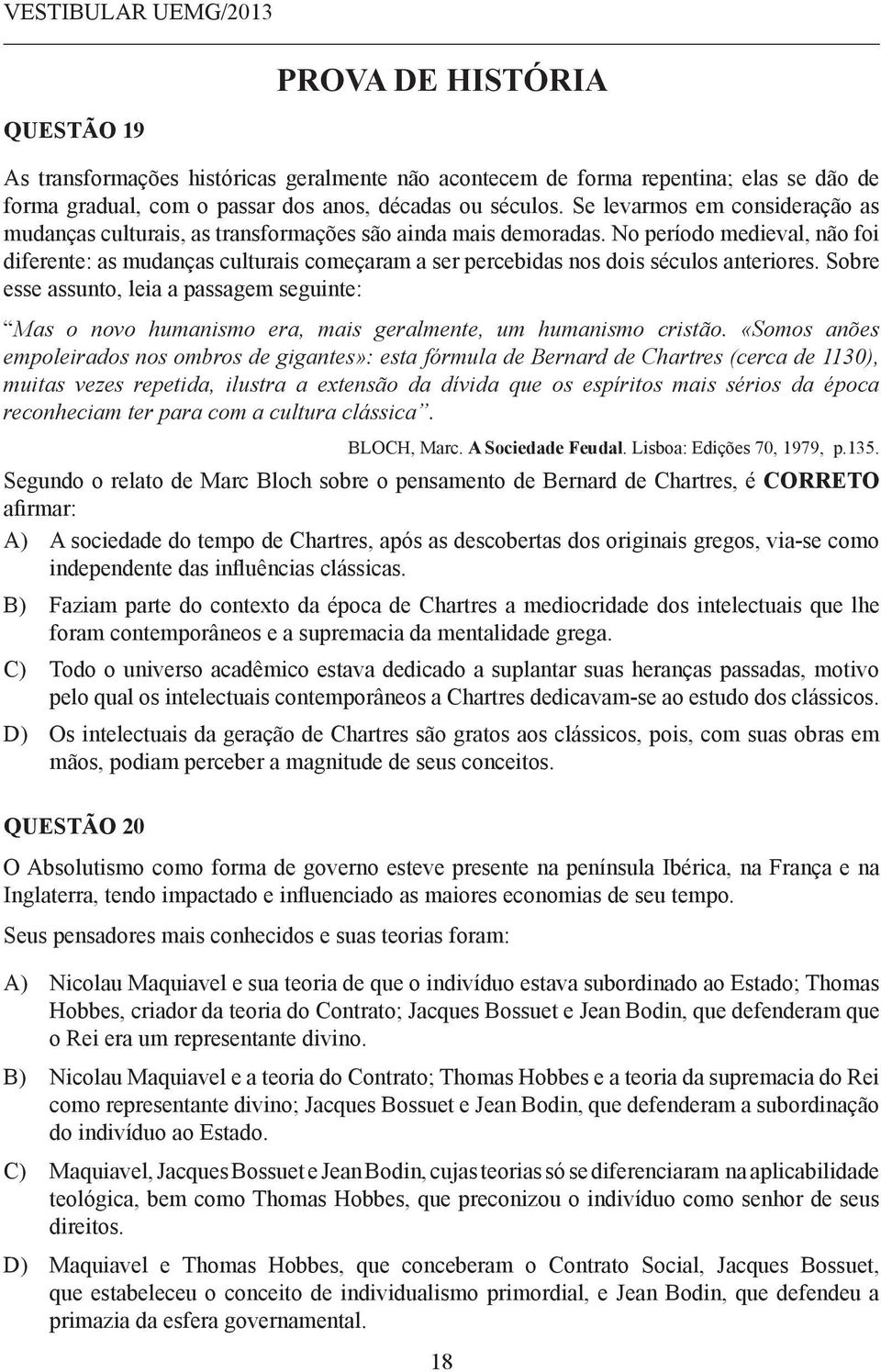 No período medieval, não foi diferente: as mudanças culturais começaram a ser percebidas nos dois séculos anteriores.