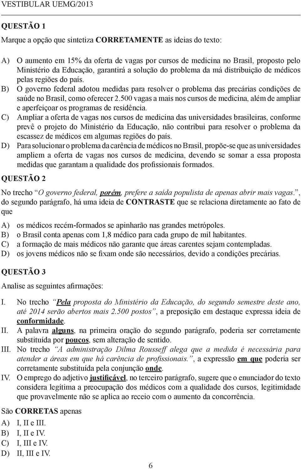 500 vagas a mais nos cursos de medicina, além de ampliar e aperfeiçoar os programas de residência.