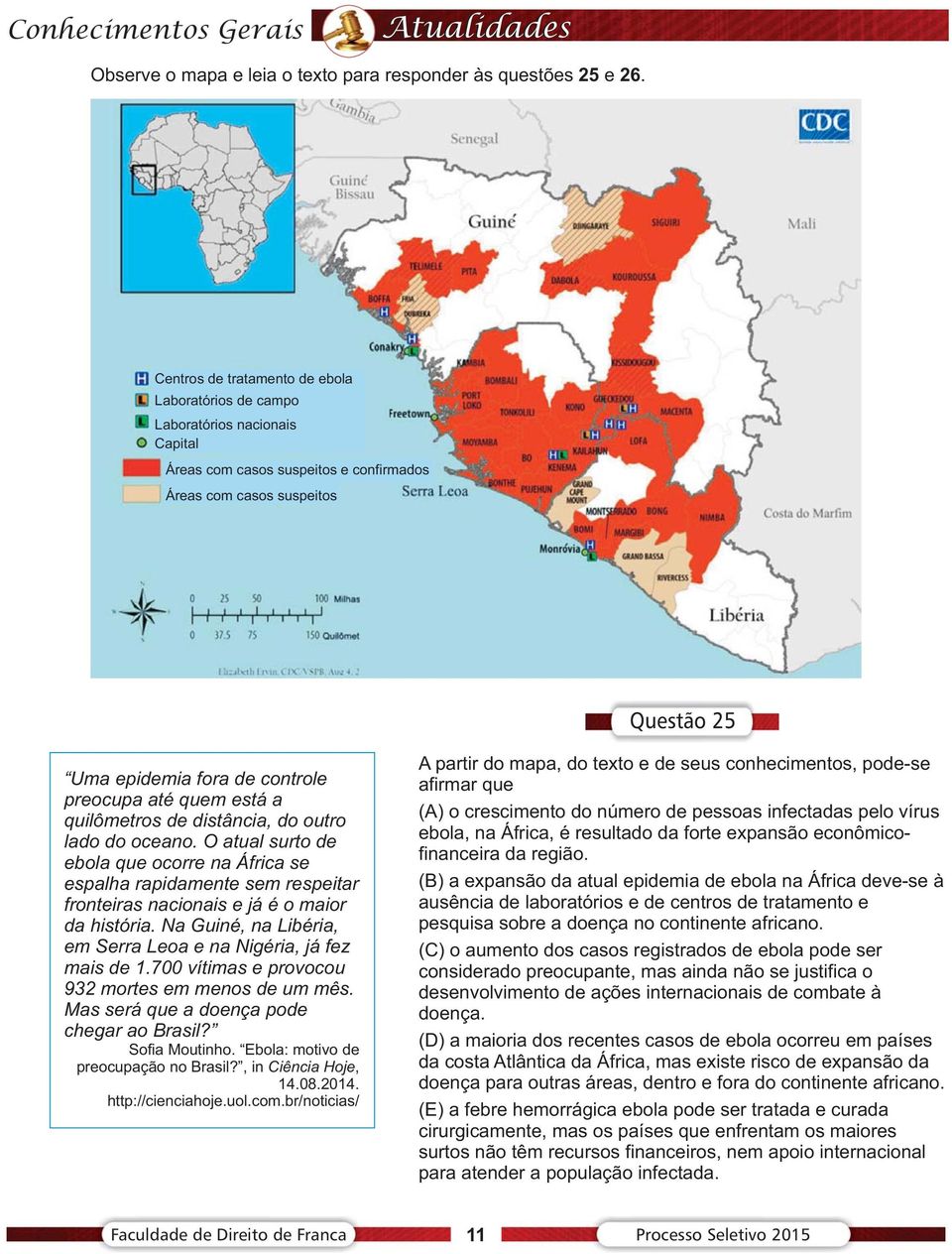 até quem está a quilômetros de distância, do outro lado do oceano. O atual surto de ebola que ocorre na África se espalha rapidamente sem respeitar fronteiras nacionais e já é o maior da história.