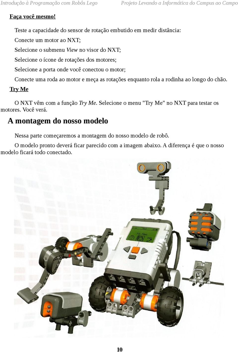 rotações dos motores; Selecione a porta onde você conectou o motor; Conecte uma roda ao motor e meça as rotações enquanto rola a rodinha ao longo do chão.