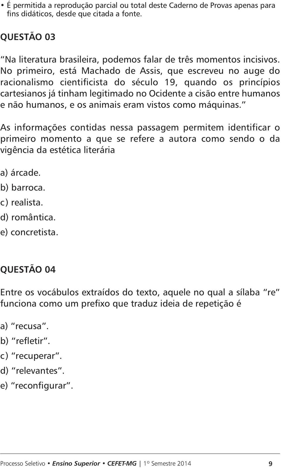 humanos e não humanos, e os animais eram vistos como máquinas.