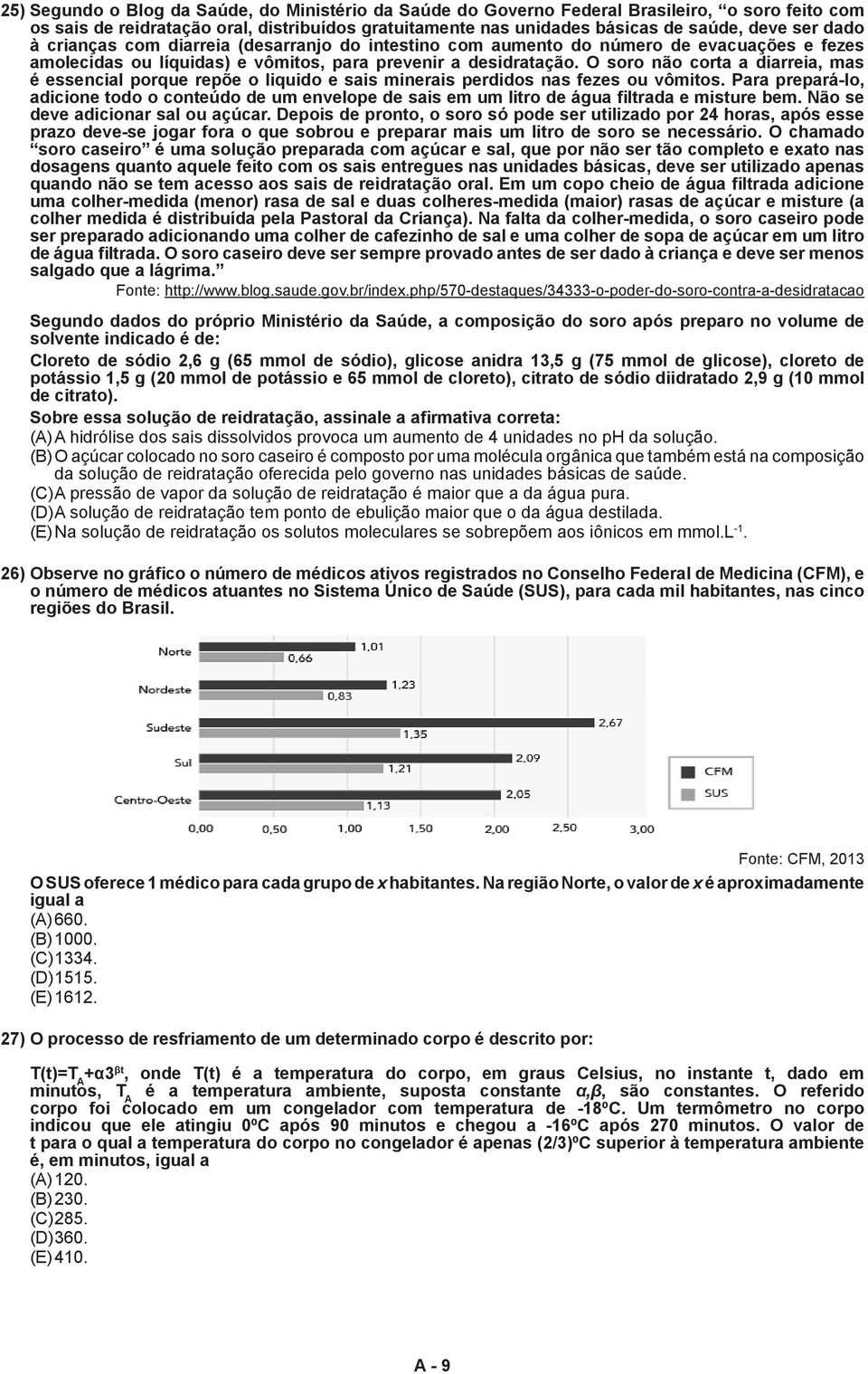 O soro não corta a diarreia, mas é essencial porque repõe o liquido e sais minerais perdidos nas fezes ou vômitos.