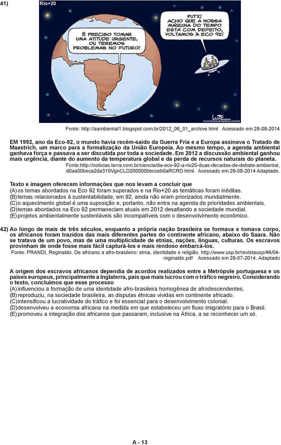 Ao mesmo tempo, a agenda ambiental ganhava força e passava a ser discutida por toda a sociedade.