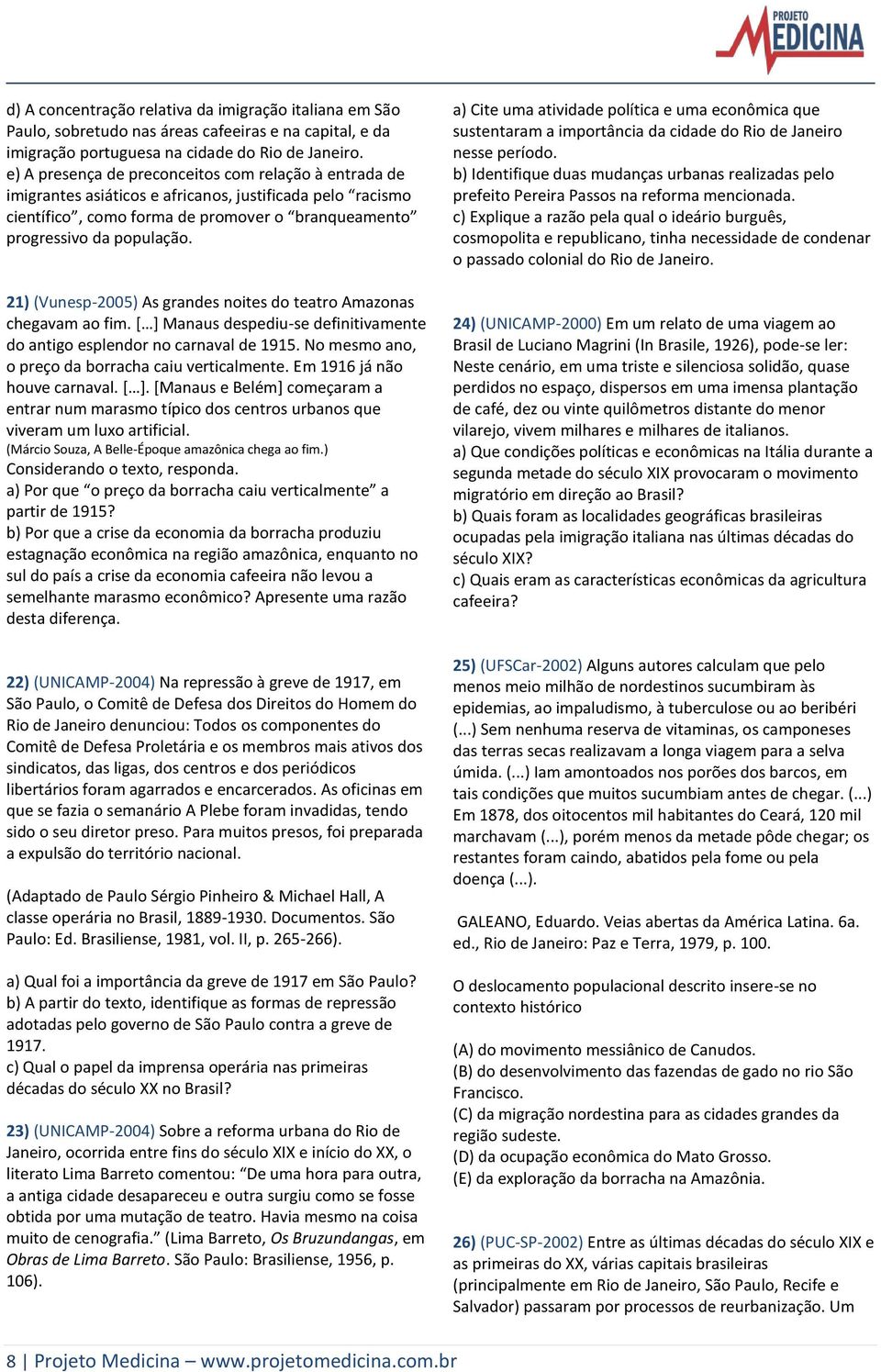 21) (Vunesp-2005) As grandes noites do teatro Amazonas chegavam ao fim. [ ] Manaus despediu-se definitivamente do antigo esplendor no carnaval de 1915.