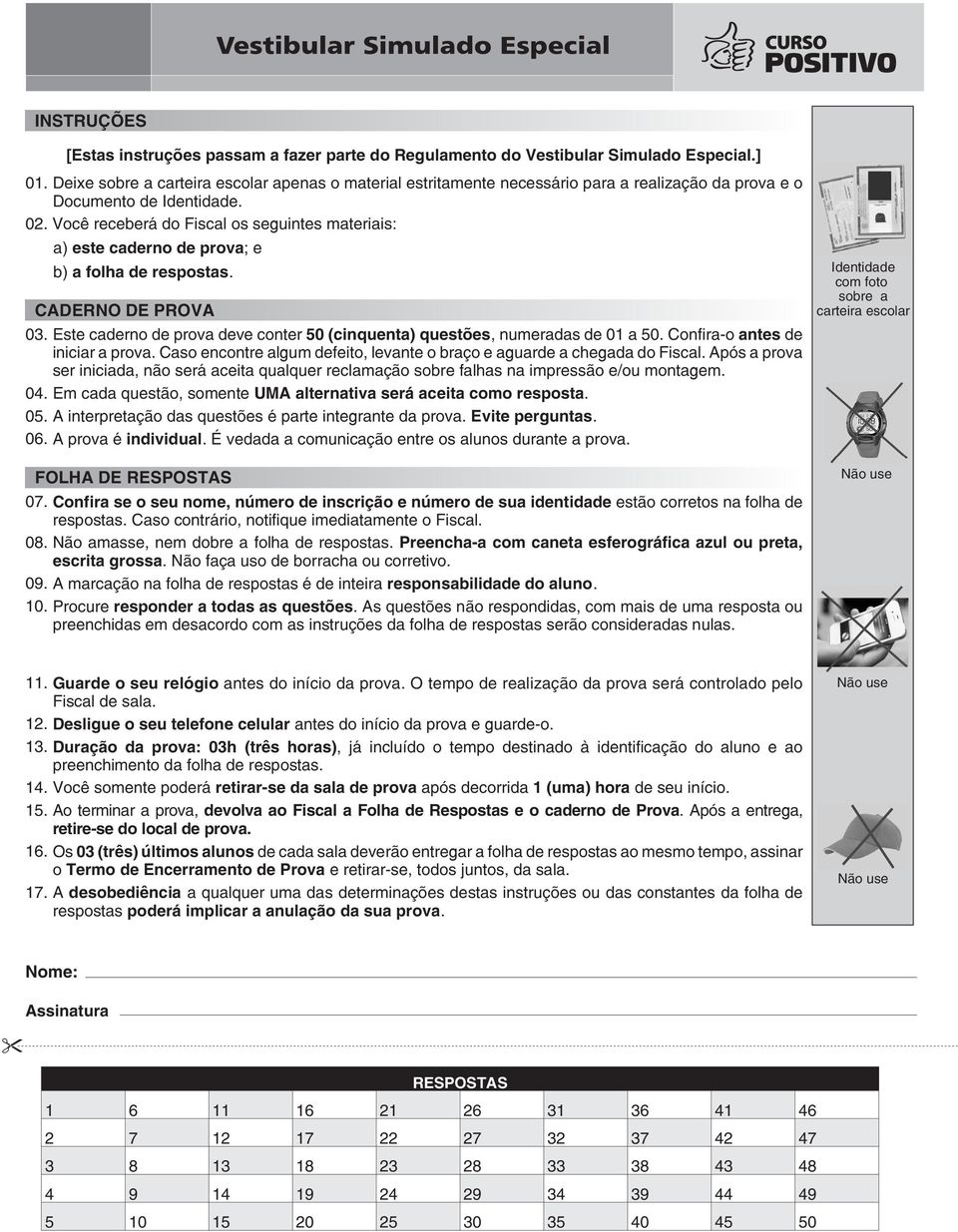 Você receberá do Fiscal os seguintes materiais: a) este caderno de prova; e b) a folha de respostas. CADERNO DE PROVA 03.