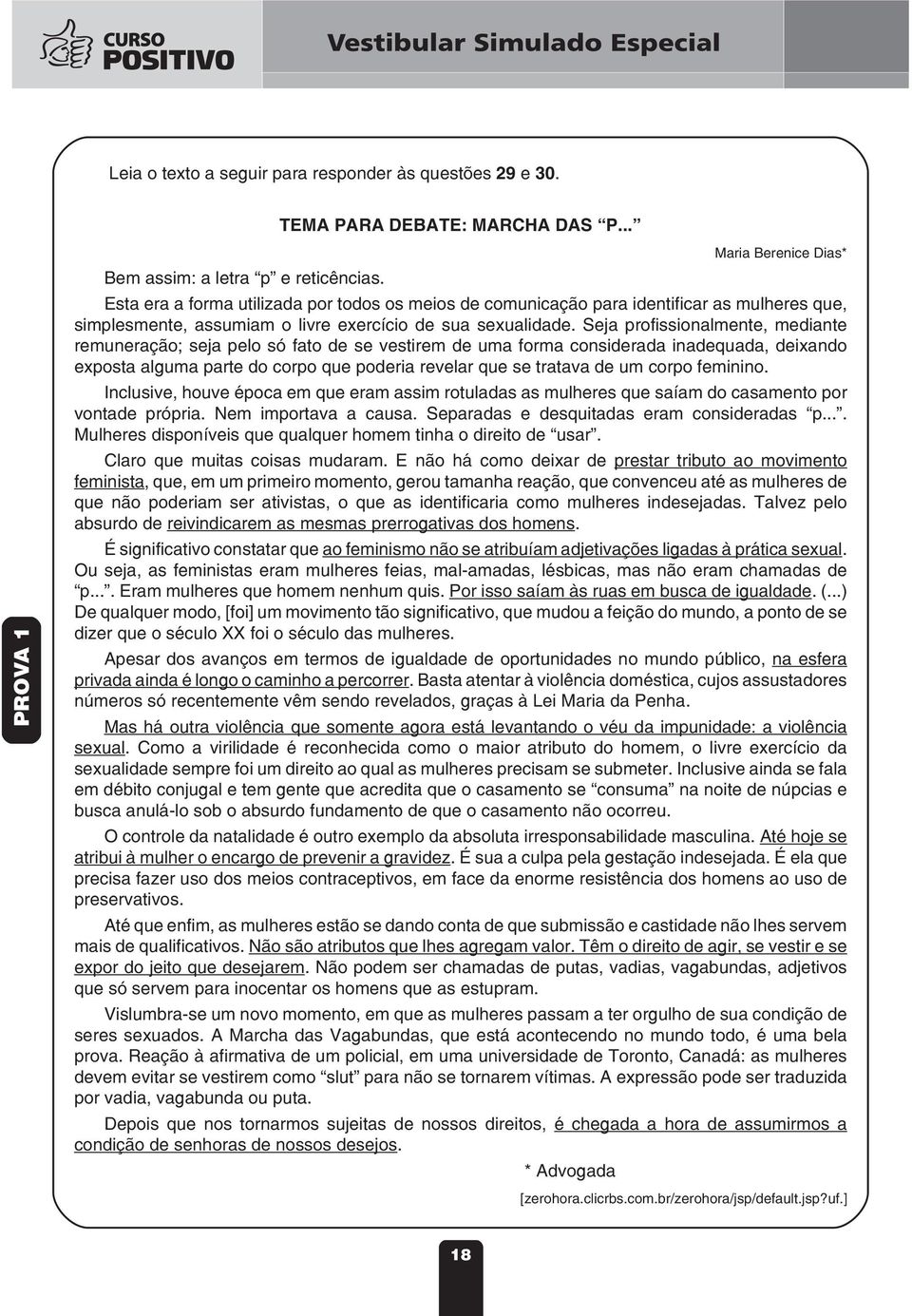 Seja profissionalmente, mediante remuneração; seja pelo só fato de se vestirem de uma forma considerada inadequada, deixando exposta alguma parte do corpo que poderia revelar que se tratava de um