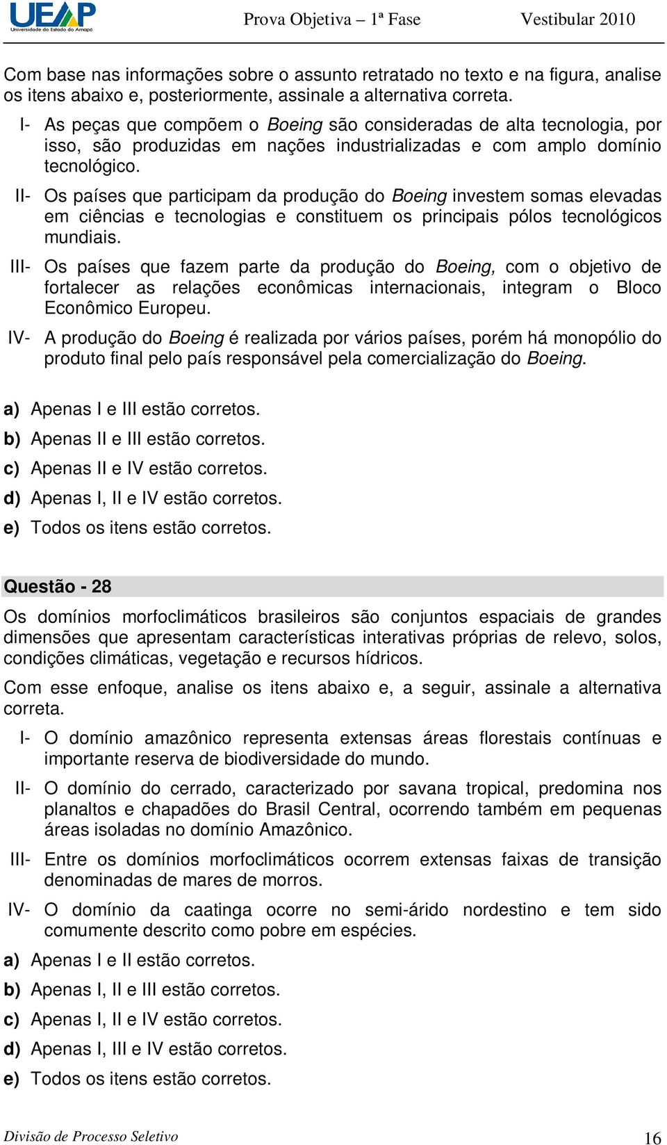 II- Os países que participam da produção do Boeing investem somas elevadas em ciências e tecnologias e constituem os principais pólos tecnológicos mundiais.