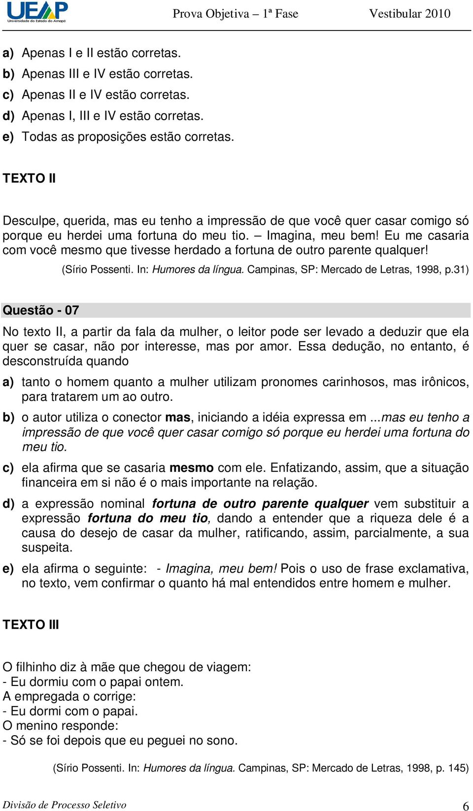 Eu me casaria com você mesmo que tivesse herdado a fortuna de outro parente qualquer! (Sírio Possenti. In: Humores da língua. Campinas, SP: Mercado de Letras, 1998, p.