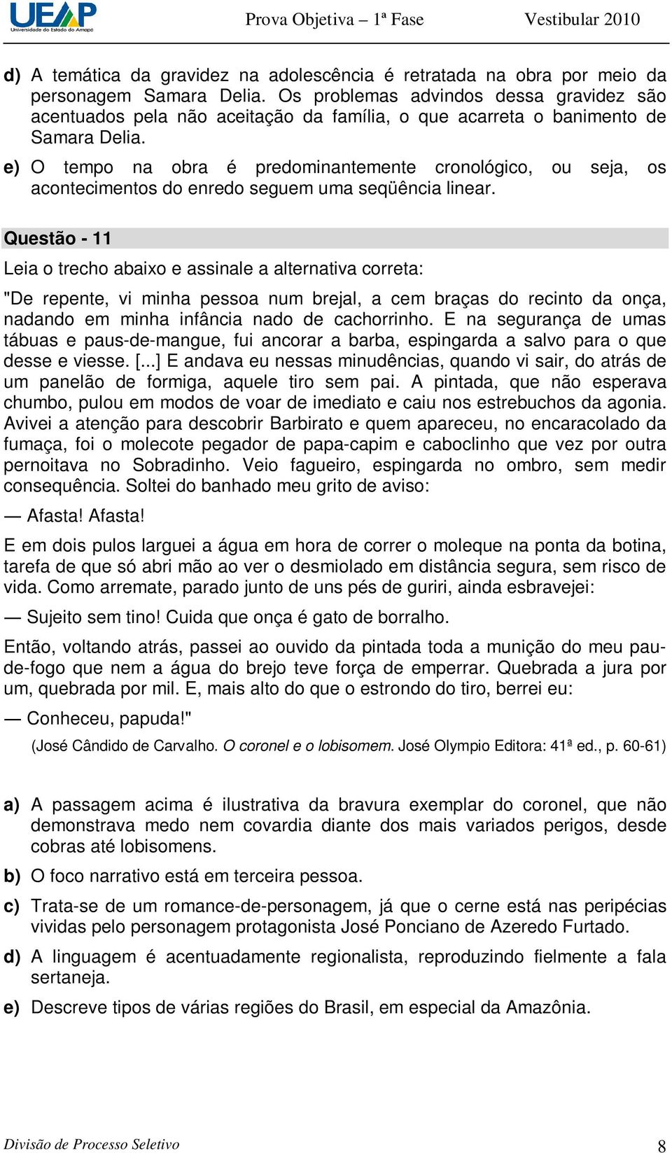 e) O tempo na obra é predominantemente cronológico, ou seja, os acontecimentos do enredo seguem uma seqüência linear.