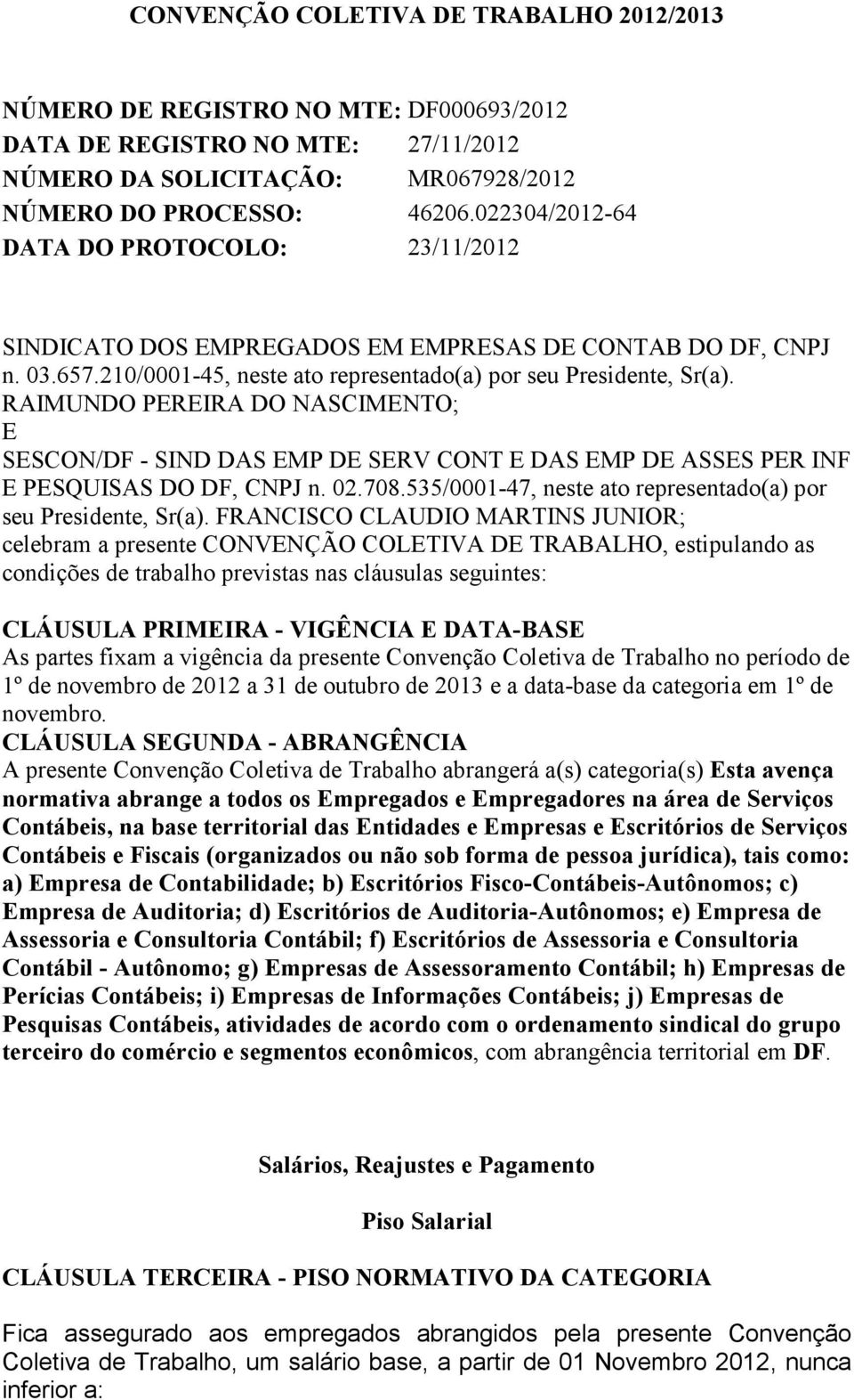 RAIMUNDO PEREIRA DO NASCIMENTO; E SESCON/DF - SIND DAS EMP DE SERV CONT E DAS EMP DE ASSES PER INF E PESQUISAS DO DF, CNPJ n. 02.708.535/0001-47, neste ato representado(a) por seu Presidente, Sr(a).