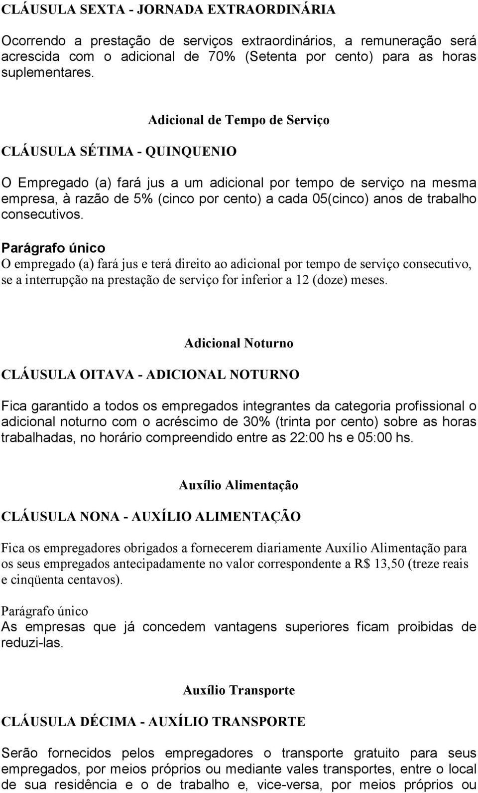 trabalho consecutivos. Parágrafo único O empregado (a) fará jus e terá direito ao adicional por tempo de serviço consecutivo, se a interrupção na prestação de serviço for inferior a 12 (doze) meses.