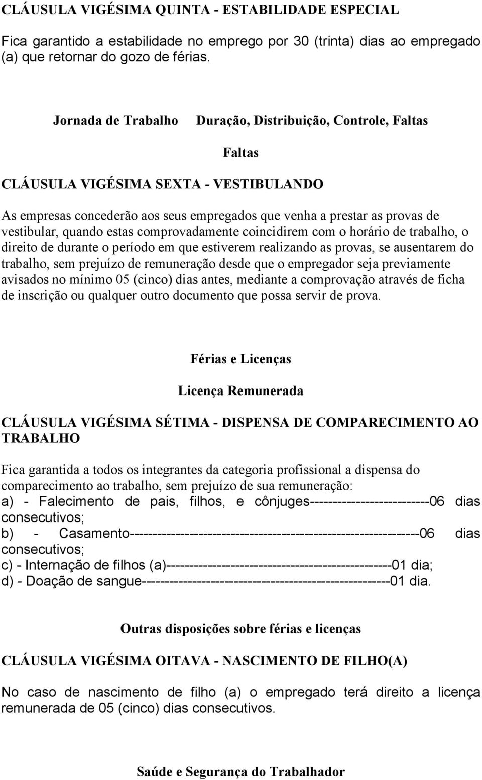 quando estas comprovadamente coincidirem com o horário de trabalho, o direito de durante o período em que estiverem realizando as provas, se ausentarem do trabalho, sem prejuízo de remuneração desde