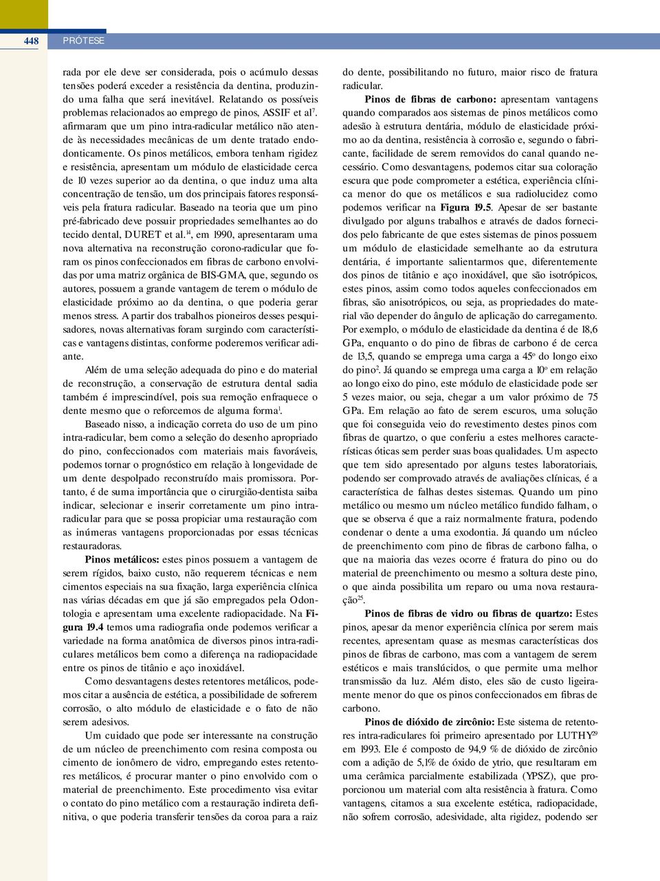 afirmaram que um pino intra-radicular metálico não atende às necessidades mecânicas de um dente tratado endodonticamente.