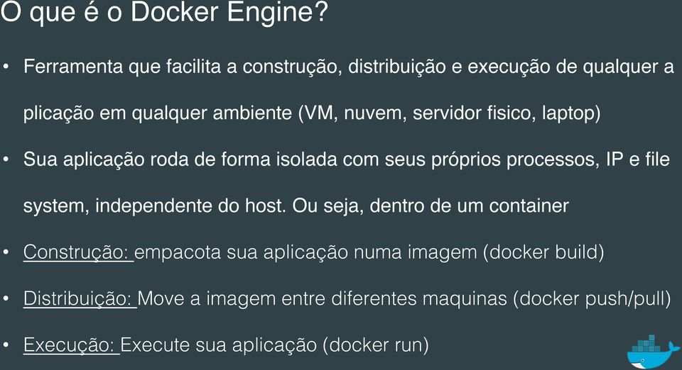 servidor fisico, laptop) Sua aplicação roda de forma isolada com seus próprios processos, IP e file system, independente