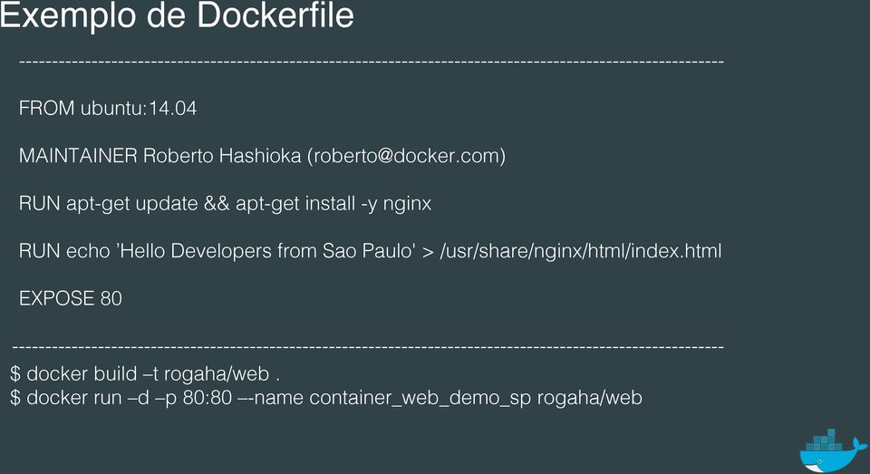 RUN echo Hello Developers from Sao Paulo' > /usr/share/nginx/html/index.html! EXPOSE 80!