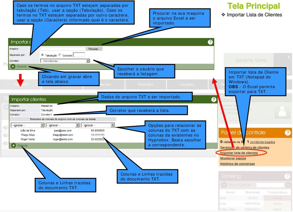 Tela Principal Importar Lista de Clientes Clicando em gravar abre a tela abaixo. Escolher o usuário que receberá a listagem. Dados do arquivo TXT a ser importado.