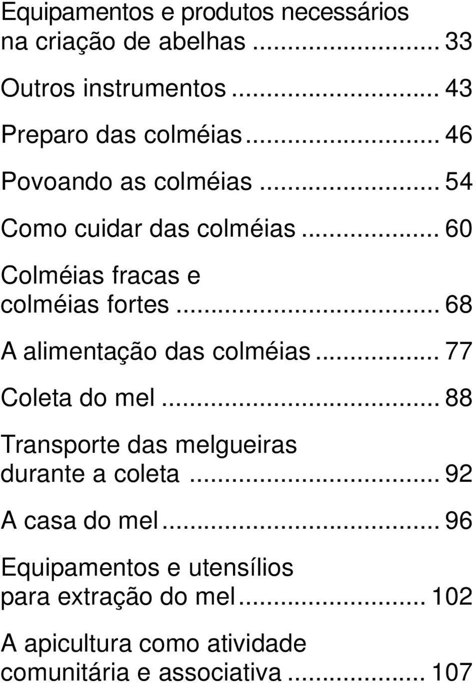 .. 68 A alimentação das colméias... 77 Coleta do mel... 88 Transporte das melgueiras durante a coleta.