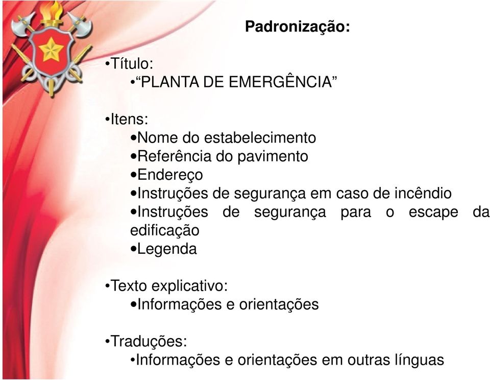 Instruções de segurança para o escape da edificação Legenda Texto