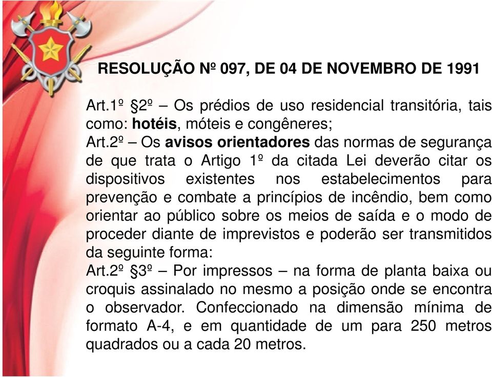 princípios de incêndio, bem como orientar ao público sobre os meios de saída e o modo de proceder diante de imprevistos e poderão ser transmitidos da seguinte forma: Art.