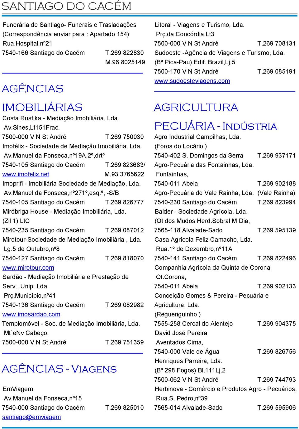 269 823683/ www.imofelix.net M.93 3765622 Imoprifi - Imobiliária Sociedade de Mediação, Lda. Av.Manuel da Fonseca,nº271º,esq.º, -S/B 7540-105 Santiago do Cacém T.