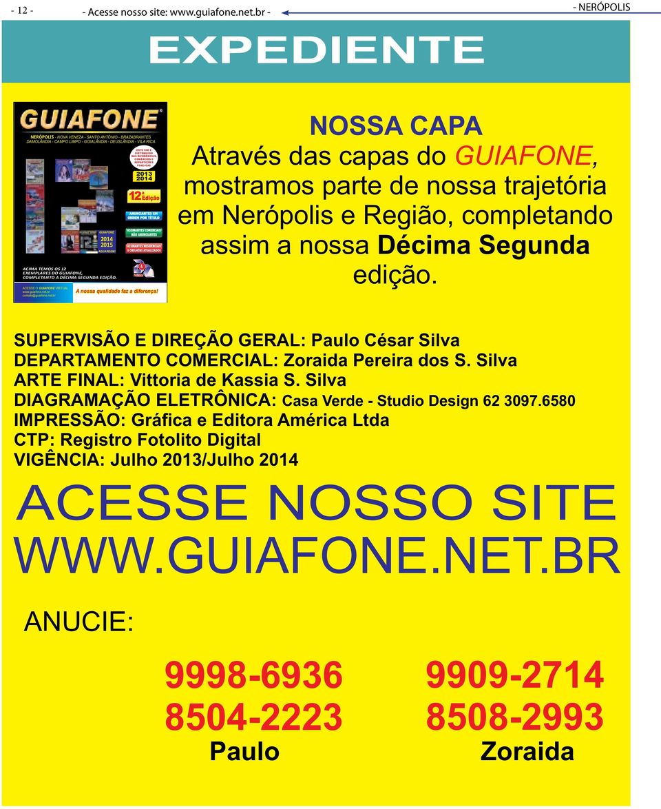 br contato@guiafone.net.br GUIAFONE 2014 2015 AGUARDEM! ACIMA TEMOS OS 12 EXEMPLARES DO GUIAFONE, COMPLETANTO A DÉCIMA SEGUNDA EDIÇÃO.
