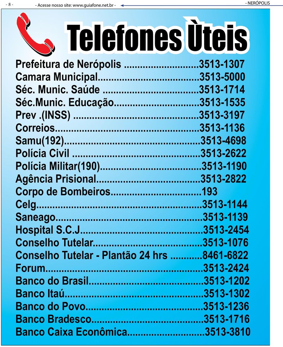 ..3513-1190 Agência Prisional...3513-2822 Corpo de Bombeiros...193 Celg...3513-1144 Saneago...3513-1139 Hospital S.C.J...3513-2454 Conselho Tutelar.