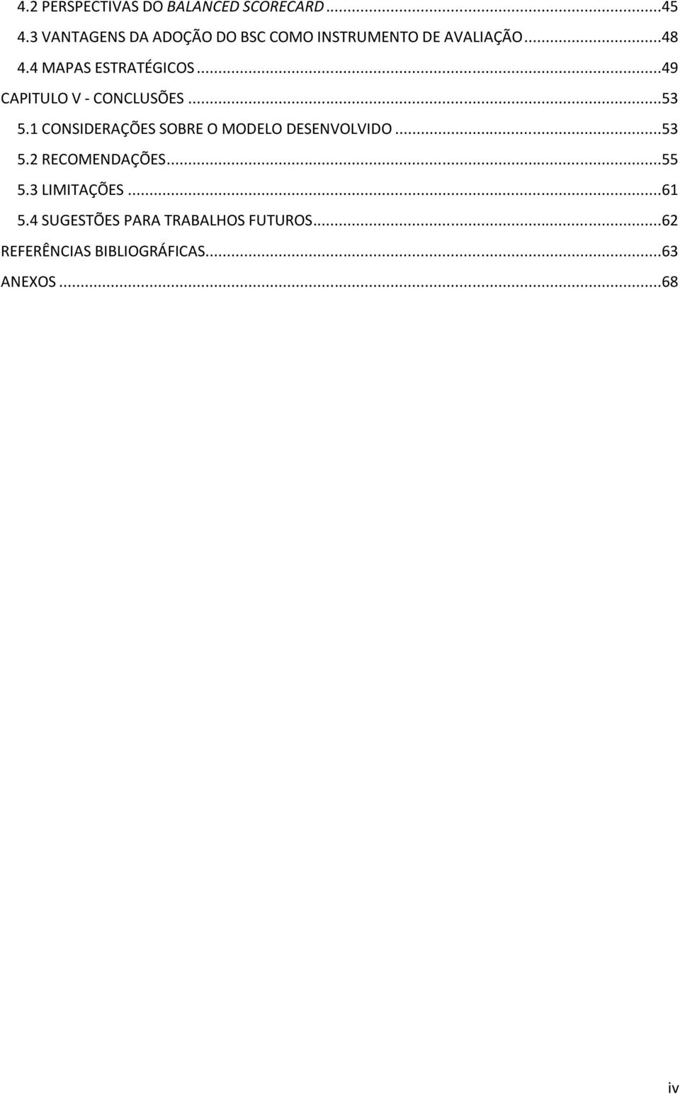 ..49 CAPITULO V - CONCLUSÕES...53 5.1 CONSIDERAÇÕES SOBRE O MODELO DESENVOLVIDO...53 5.2 RECOMENDAÇÕES.