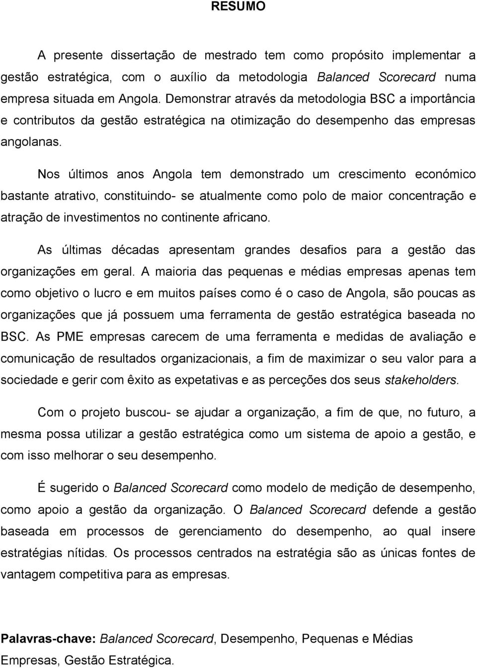 Nos últimos anos Angola tem demonstrado um crescimento económico bastante atrativo, constituindo- se atualmente como polo de maior concentração e atração de investimentos no continente africano.