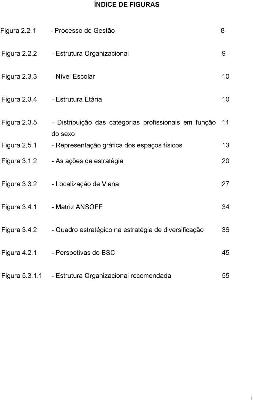 3.2 - Localização de Viana 27 Figura 3.4.1 - Matriz ANSOFF 34 Figura 3.4.2 - Quadro estratégico na estratégia de diversificação 36 Figura 4.2.1 - Perspetivas do BSC 45 Figura 5.