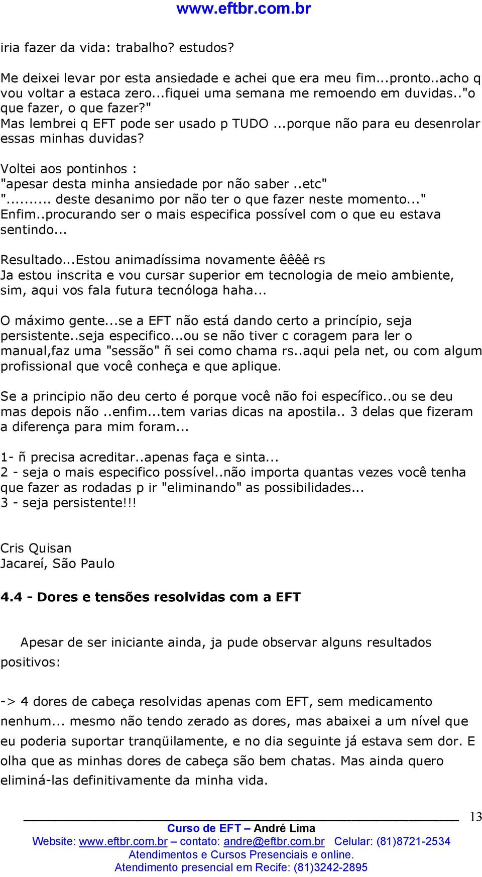 .. deste desanimo por não ter o que fazer neste momento..." Enfim..procurando ser o mais especifica possível com o que eu estava sentindo... Resultado.