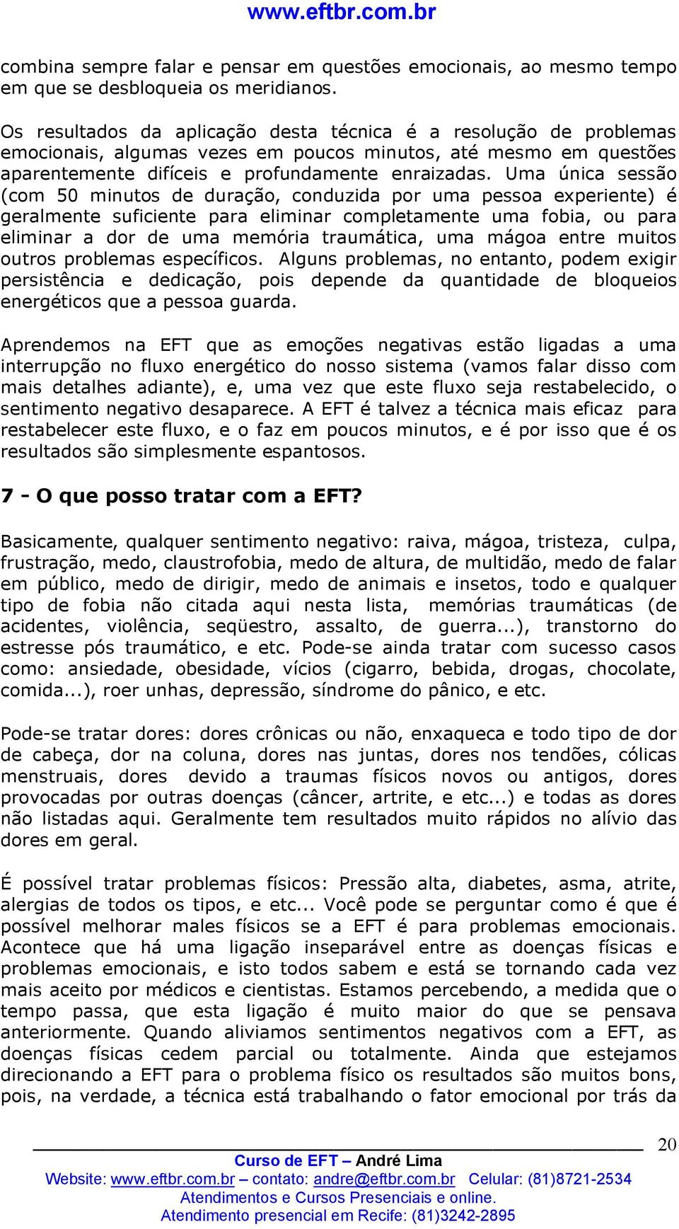 Uma única sessão (com 50 minutos de duração, conduzida por uma pessoa experiente) é geralmente suficiente para eliminar completamente uma fobia, ou para eliminar a dor de uma memória traumática, uma