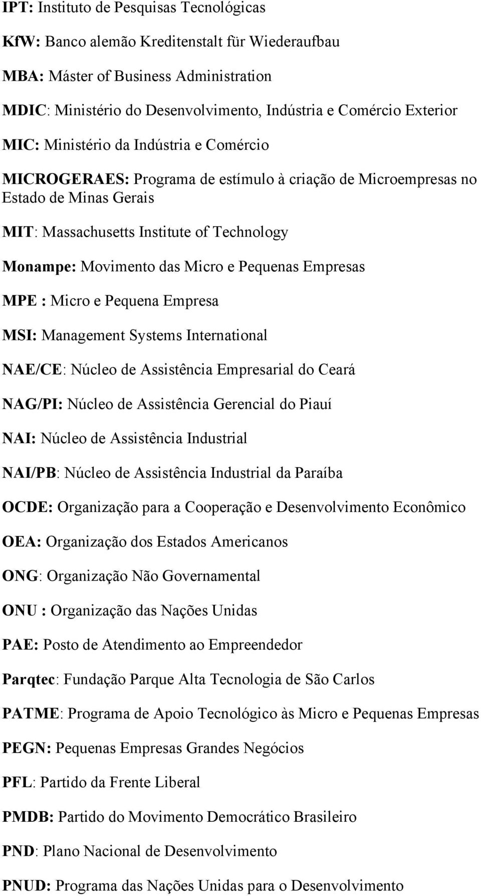 e Pequenas Empresas MPE : Micro e Pequena Empresa MSI: Management Systems International NAE/CE: Núcleo de Assistência Empresarial do Ceará NAG/PI: Núcleo de Assistência Gerencial do Piauí NAI: Núcleo