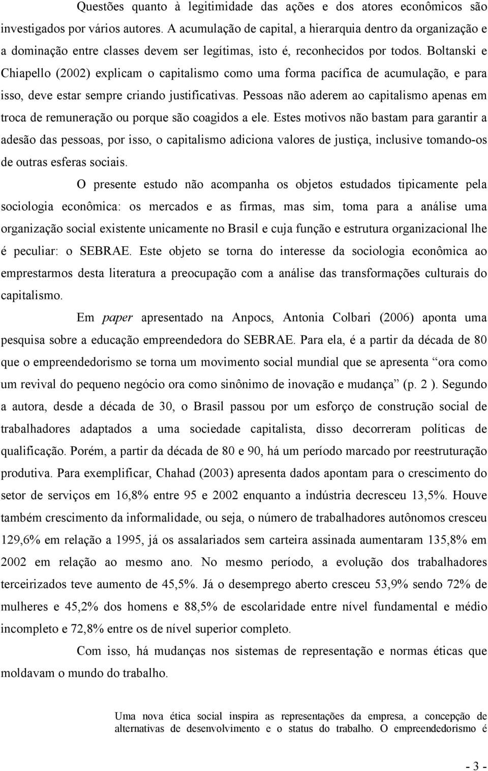 Boltanski e Chiapello (2002) explicam o capitalismo como uma forma pacífica de acumulação, e para isso, deve estar sempre criando justificativas.