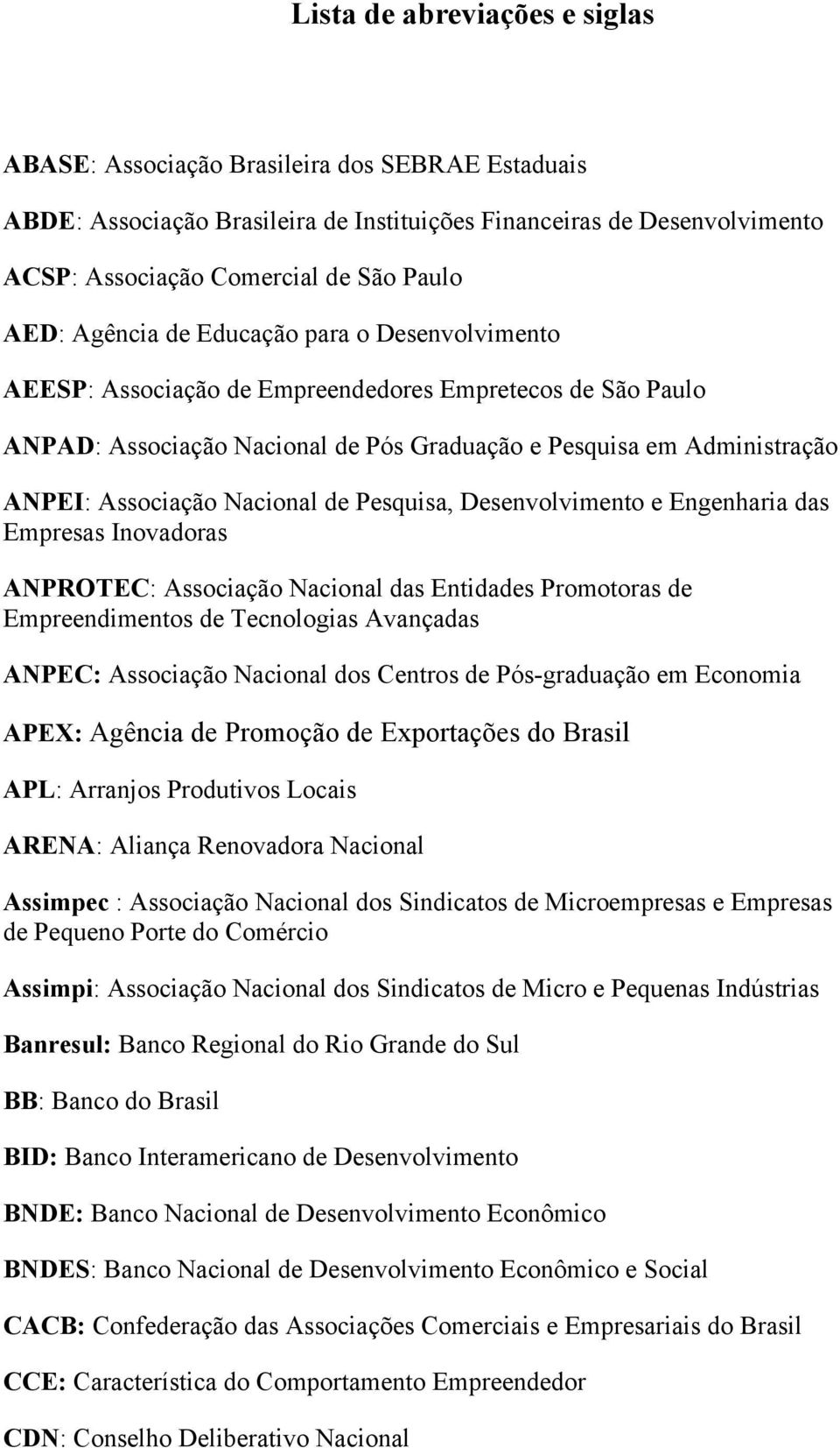 Nacional de Pesquisa, Desenvolvimento e Engenharia das Empresas Inovadoras ANPROTEC: Associação Nacional das Entidades Promotoras de Empreendimentos de Tecnologias Avançadas ANPEC: Associação