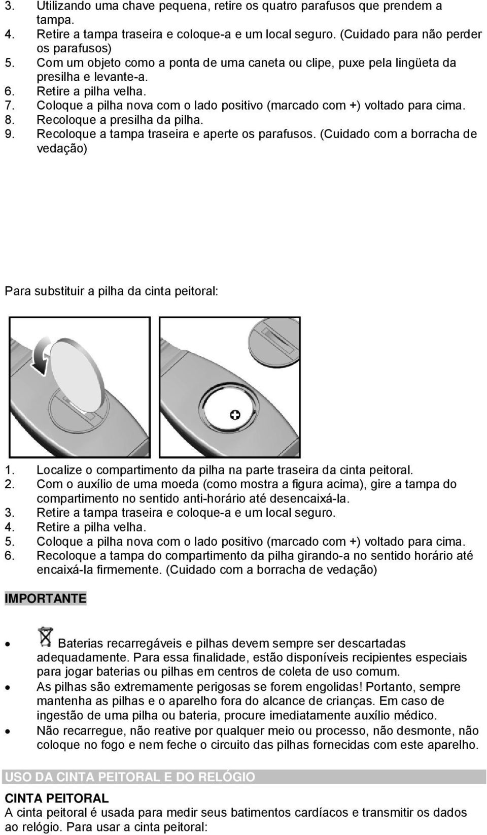 8. Recoloque a presilha da pilha. 9. Recoloque a tampa traseira e aperte os parafusos. (Cuidado com a borracha de vedação) Para substituir a pilha da cinta peitoral: 1.