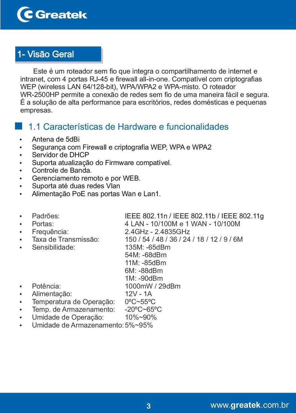 É a solução de alta performance para escritórios, redes domésticas e pequenas empresas. 1.